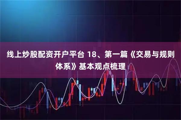 线上炒股配资开户平台 18、第一篇《交易与规则体系》基本观点梳理